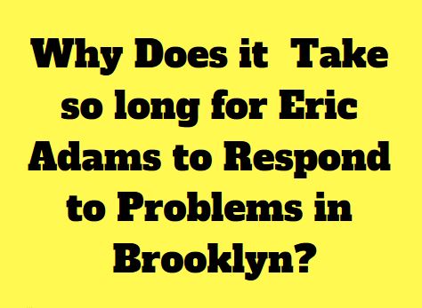 Eric Adams Takes Too Long - Three Days to Respond to Problems in Brooklyn